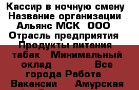 Кассир в ночную смену › Название организации ­ Альянс-МСК, ООО › Отрасль предприятия ­ Продукты питания, табак › Минимальный оклад ­ 35 000 - Все города Работа » Вакансии   . Амурская обл.,Благовещенск г.